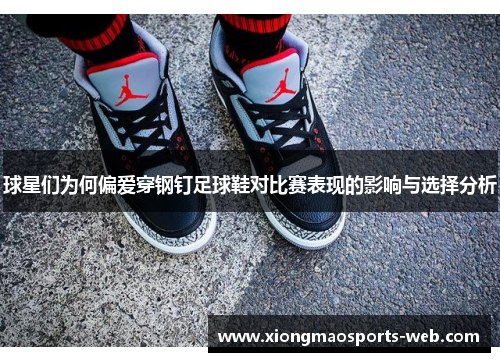 球星们为何偏爱穿钢钉足球鞋对比赛表现的影响与选择分析