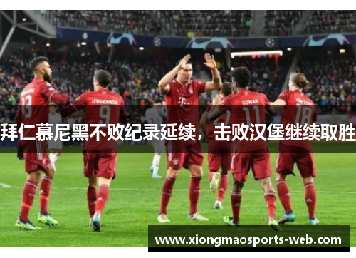 拜仁慕尼黑不败纪录延续，击败汉堡继续取胜
